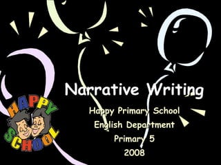 Narrative Writing Happy Primary School English Department Primary 5 2008 