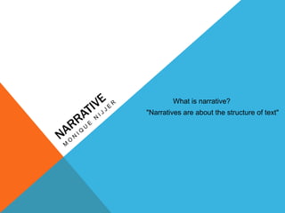 What is narrative?
"Narratives are about the structure of text"
 