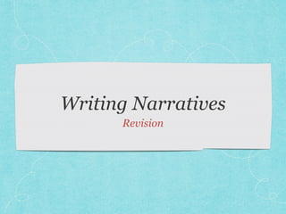 Writing Narratives
Revision
 