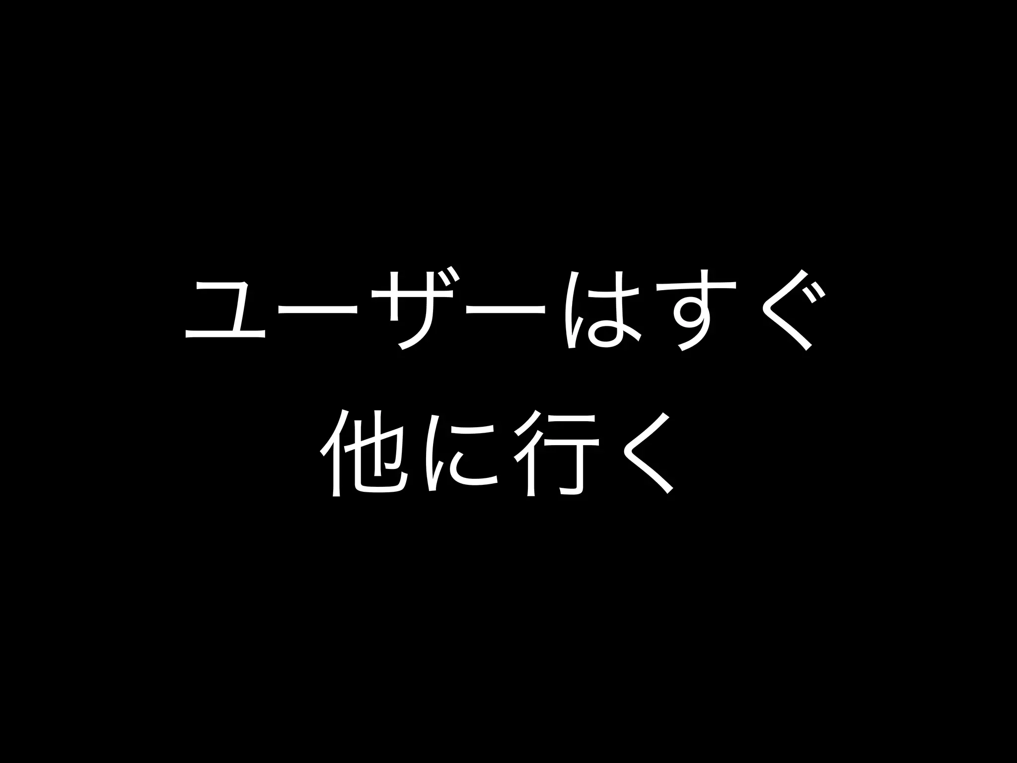 ユーザーはすぐ
他に行く
 