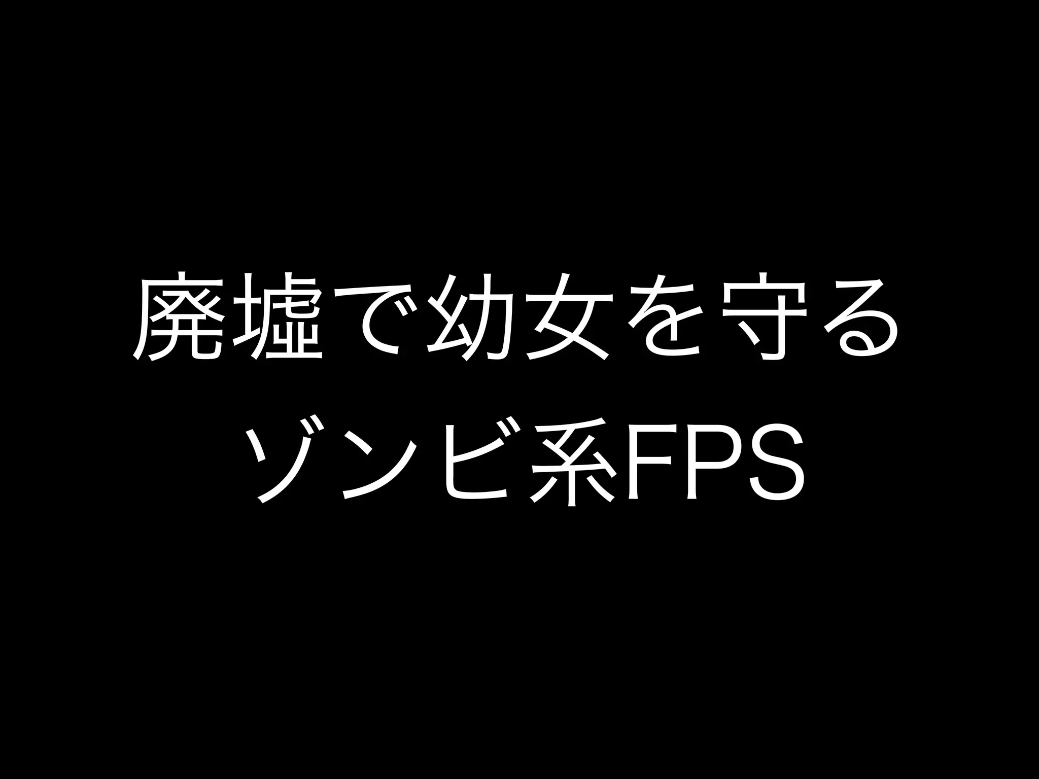廃墟で幼女を守る
ゾンビ系FPS
 