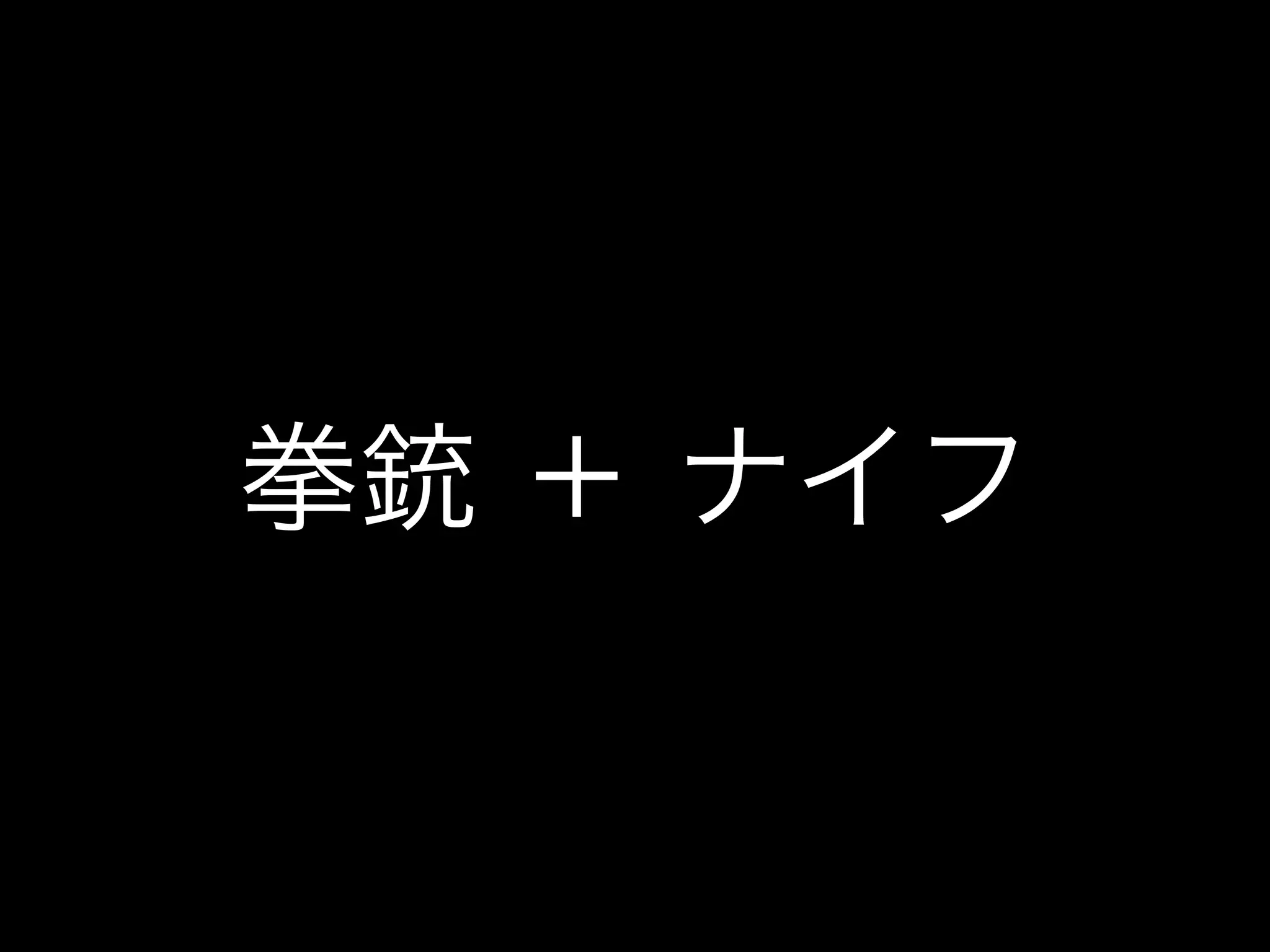 拳銃 ＋ ナイフ
 