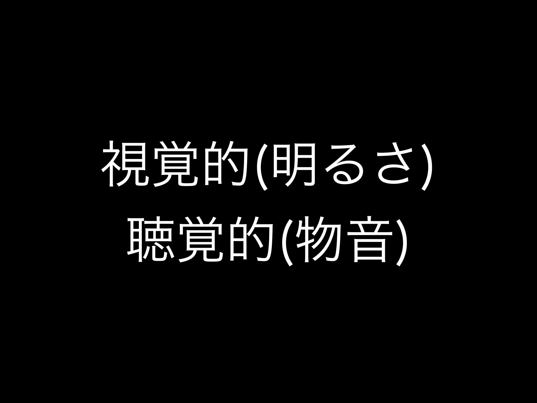 視覚的(明るさ)
聴覚的(物音)
 