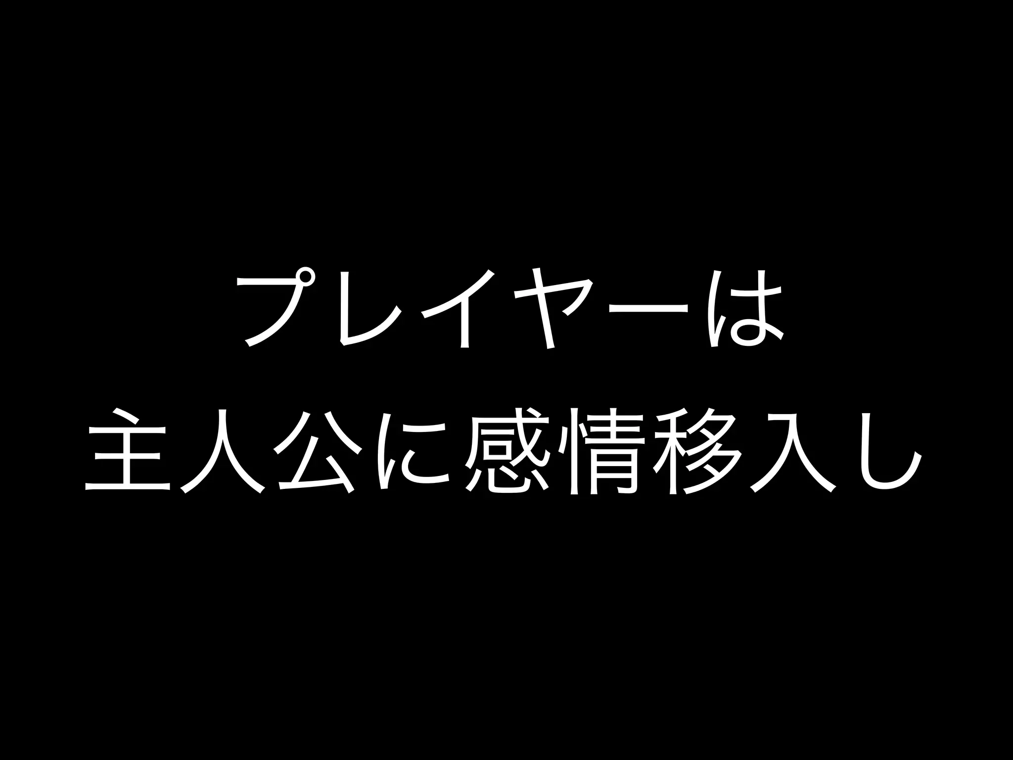 プレイヤーは
主人公に感情移入し
 