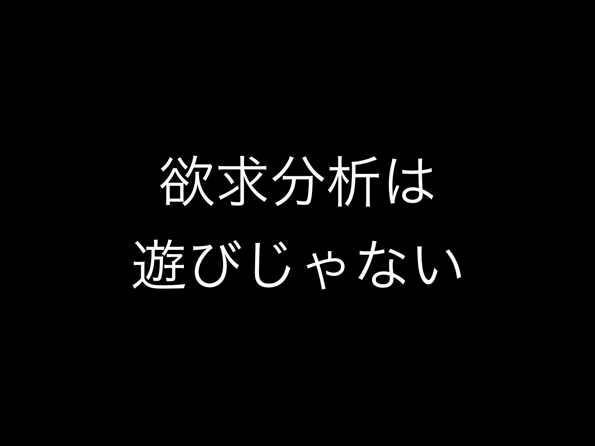 欲求分析は
遊びじゃない
 