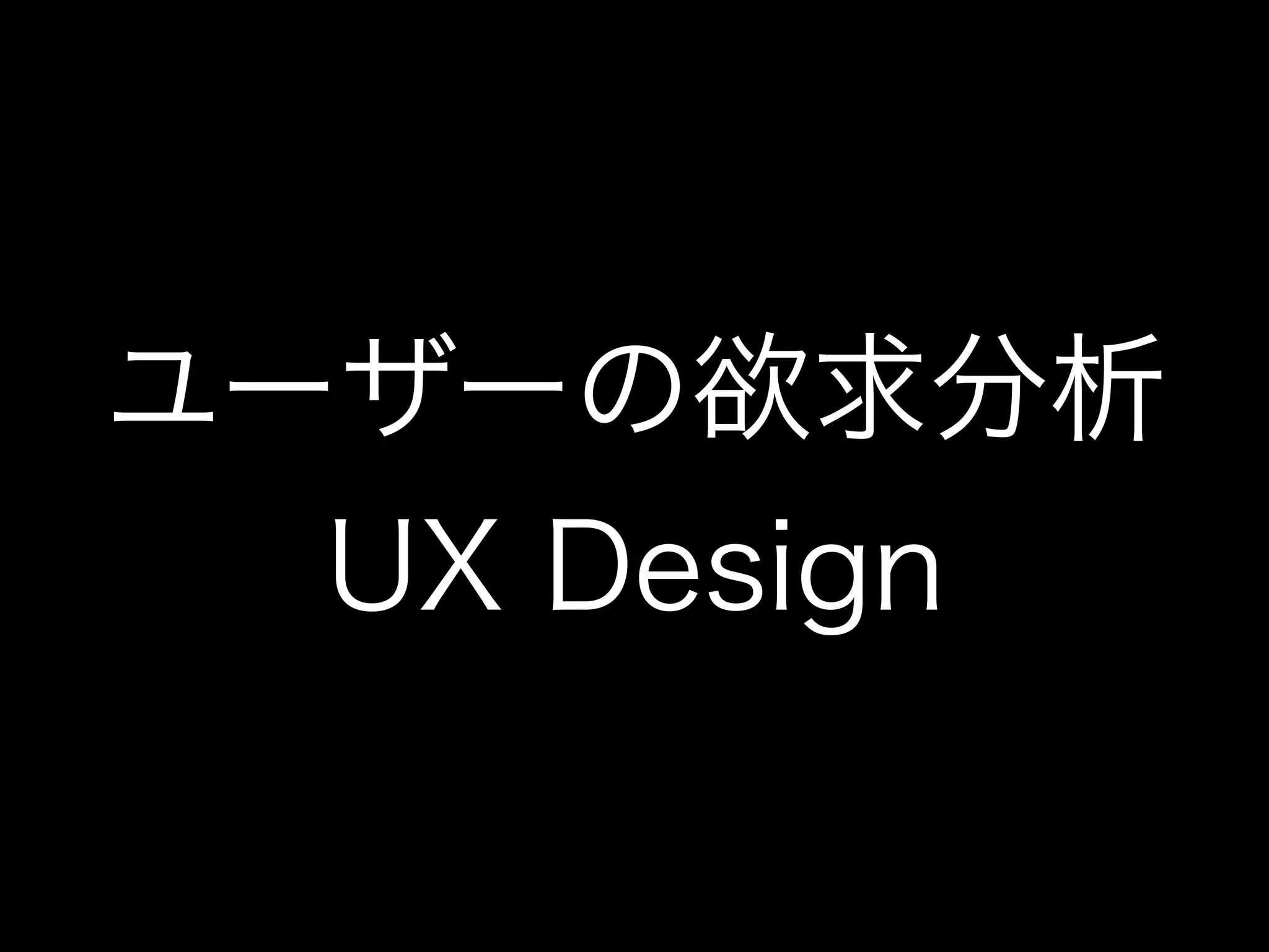 ユーザーの欲求分析
UX Design
 