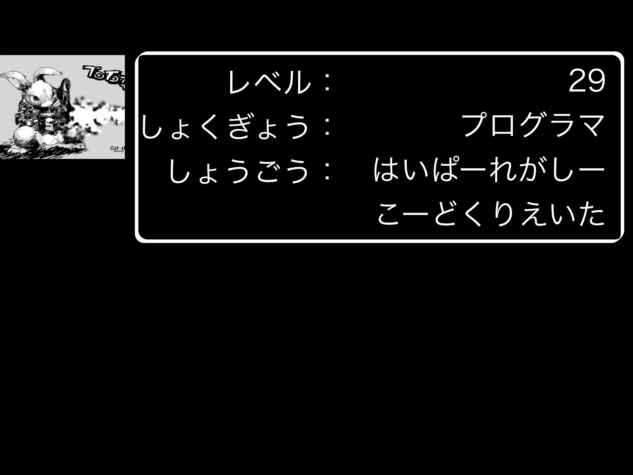 レベル：
しょくぎょう：
しょうごう：
29
プログラマ
はいぱーれがしー
こーどくりえいた
 