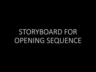 STORYBOARD FOR
OPENING SEQUENCE
 