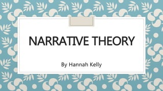 NARRATIVE THEORY
By Hannah Kelly
 