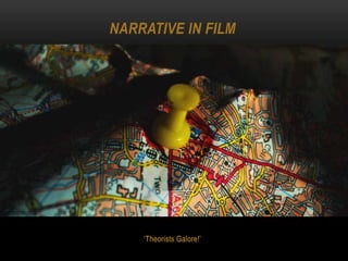 ‘Theorists Galore!’
NARRATIVE IN FILM
 