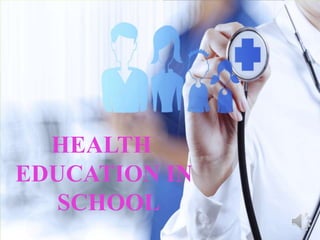 HEALTH
EDUCATION IN
SCHOOL
 