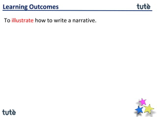 To illustrate how to write a narrative.
Learning Outcomes
 