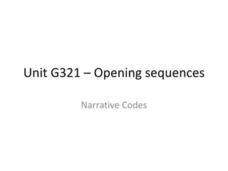 Unit G321 – Opening sequences Narrative Codes 