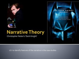 Christopher Nolan’s ‘Dark Knight’
LO: to identify features of the narrative in the case studies
 