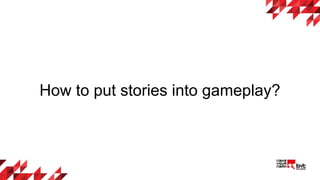 How to put stories into gameplay?
 
