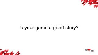 Is your game a good story?
 