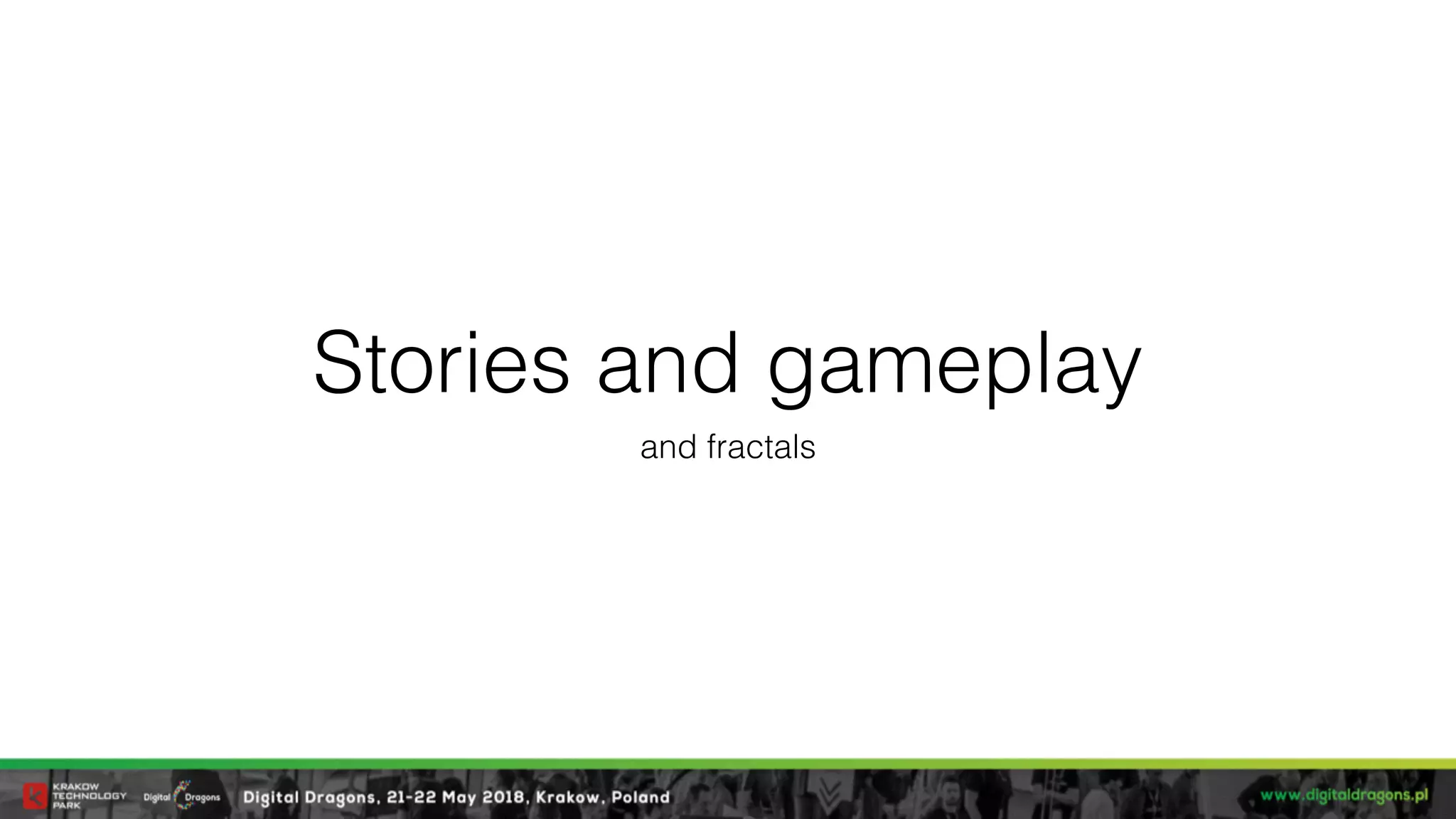 Stories and gameplay
and fractals
 