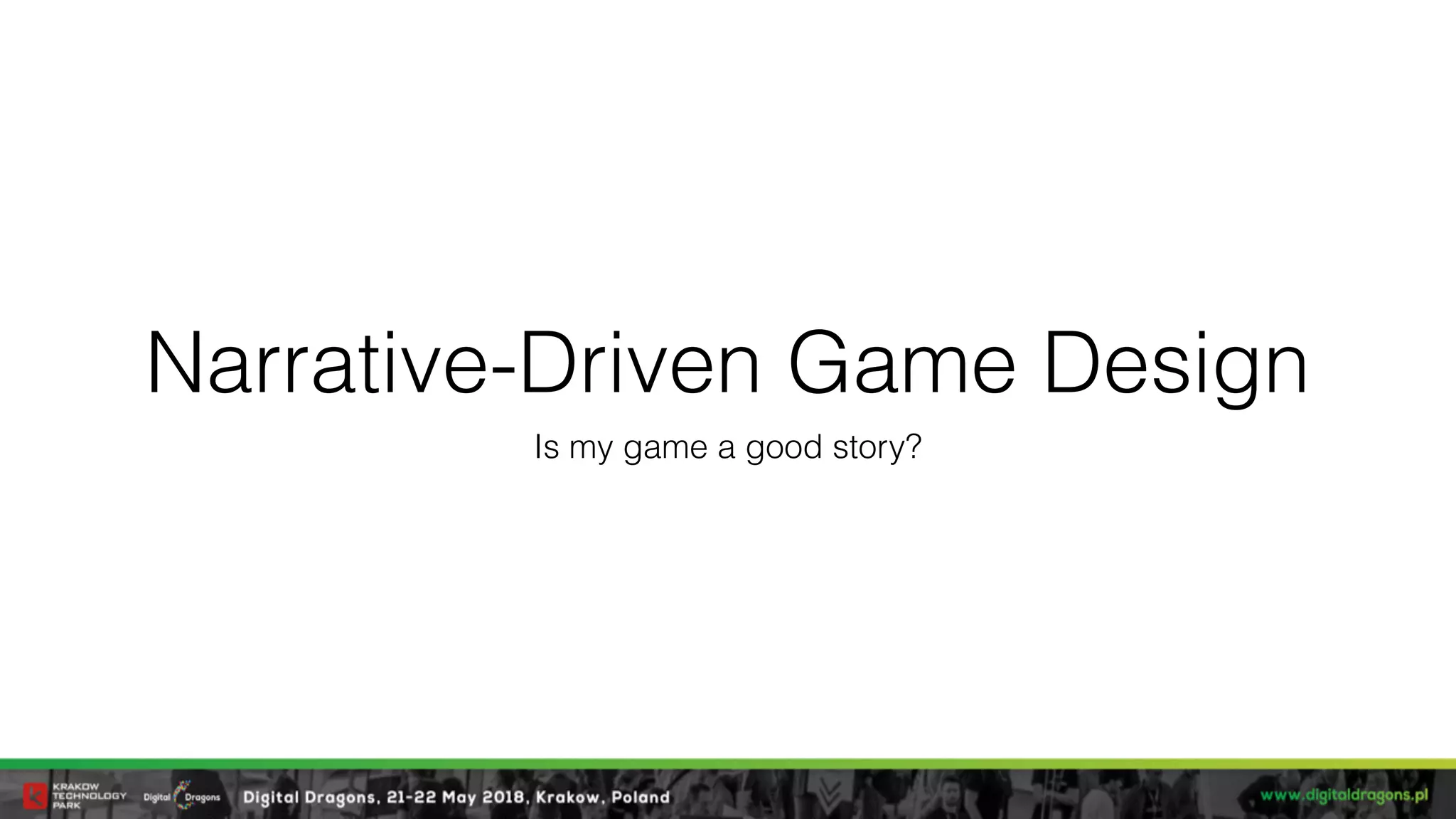 Narrative-Driven Game Design
Is my game a good story?
 