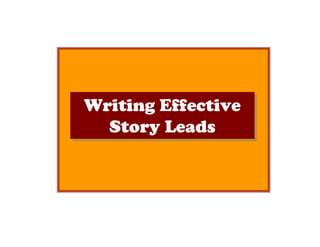 Writing Effective
Writing Effective
  Story Leads
  Story Leads
 
