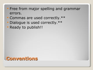 Conventions Free from major spelling and grammar errors. Commas are used correctly.** Dialogue is used correctly.** Ready to publish!! 