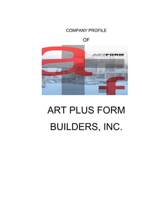 COMPANY PROFILE
OF
ART PLUS FORM
BUILDERS, INC.
 