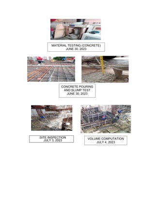 MATERIAL TESTING (CONCRETE)
JUNE 30, 2023
CONCRETE POURING
AND SLUMP TEST
JUNE 30, 2023
SITE INSPECTION
JULY 3, 2023
VOLUME COMPUTATION
JULY 4, 2023
 