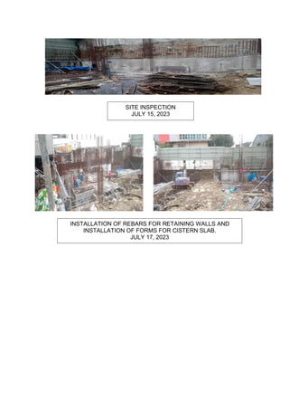 SITE INSPECTION
JULY 15, 2023
INSTALLATION OF REBARS FOR RETAINING WALLS AND
INSTALLATION OF FORMS FOR CISTERN SLAB.
JULY 17, 2023
 