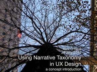 Using Narrative Taxonomy 
in UX Design 
a concept introduction"
!

Alex O’Neal!
28 July 2013
 