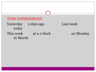 TIME EXPRESSIONS
Yesterday 2 days ago Last week
today
This week at 2 o’clock on Monday
in March
 