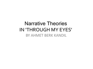 Narrative Theories
IN ‘THROUGH MY EYES’
BY AHMET BERK KANDIL
 