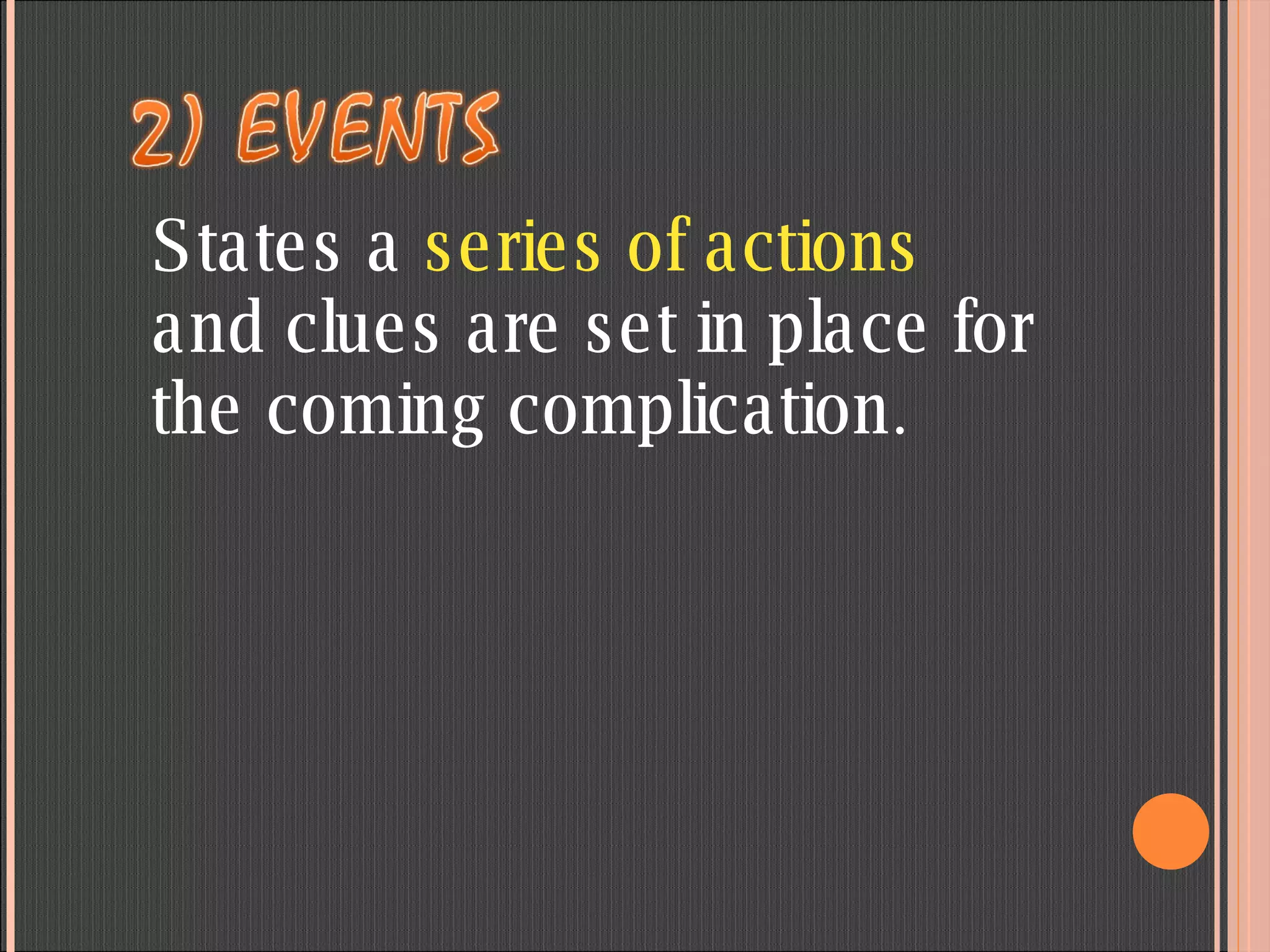 States a  series of actions  and clues are set in place for the coming complication .  