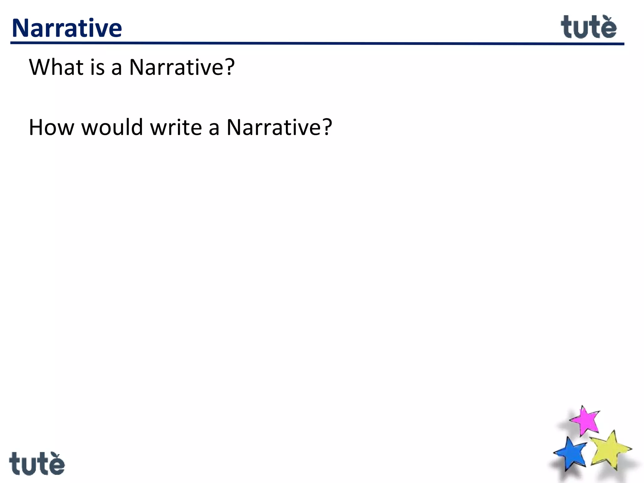 What is a Narrative?
How would write a Narrative?
Narrative
 