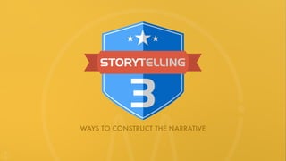 WAYS TO CONSTRUCT THE NARRATIVE
 