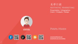 美學行銷
Aesthetic Marketing
Presentation / Infographics
Coach / Analysis / Design
Perpa Hsieh
perpahsieh@gmail.com
AESTHETIC
...