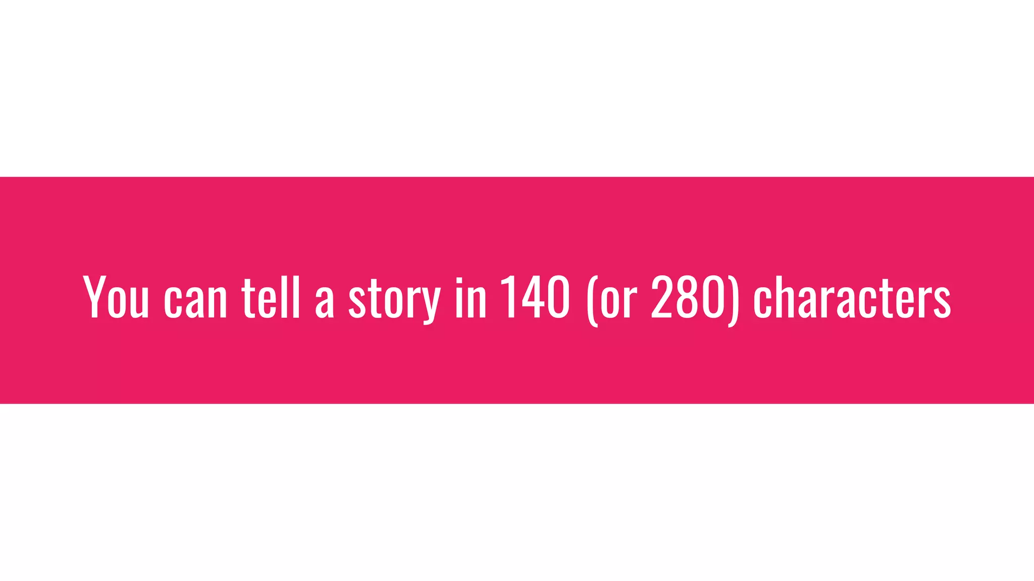 You can tell a story in 140 (or 280) characters
 