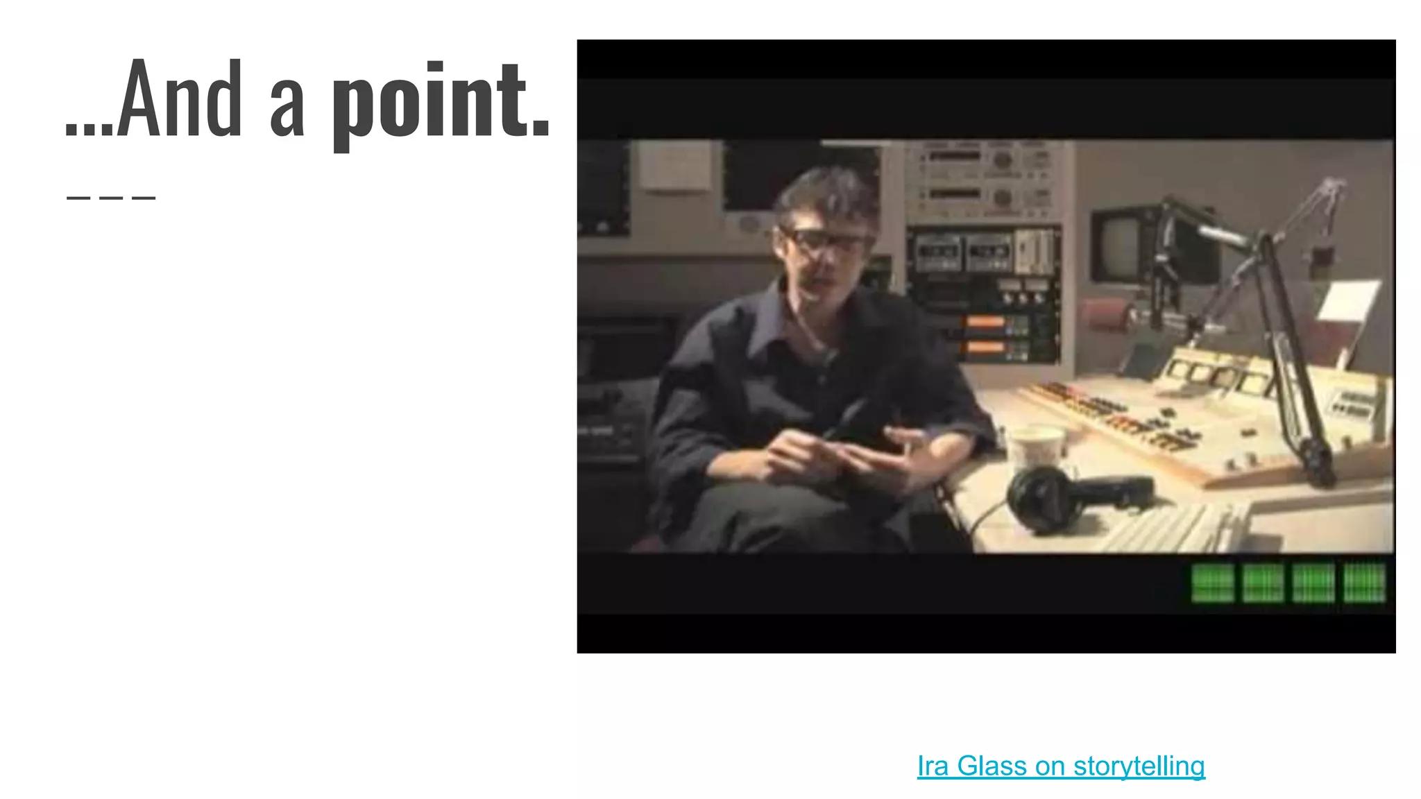 ...And a point.
Ira Glass on storytelling
 