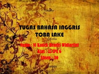 TUGAS BAHASA INGGRISTOBA LAKE Nama : Ni KadekHendriWidiartini Klas : XI IPA 6 Absen : 30 