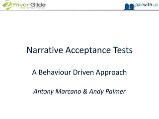 Narrative Acceptance Tests A Behaviour Driven Approach Antony Marcano & Andy Palmer 