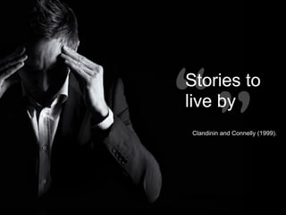 “”“”Clandinin and Connelly (1999).
Stories to
live by
 