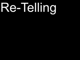 bumping	and	
tensions
shifting	stories	
alongside	the	
dominant	
narrative
silent	stories	and	
counter	stories
Re-Telling
 