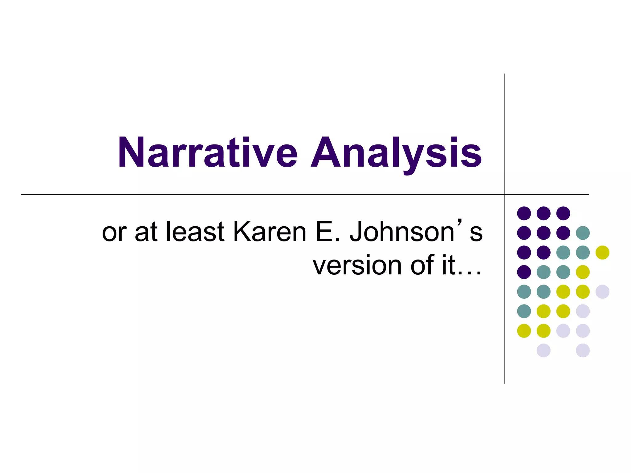 Narrative Analysis
or at least Karen E. Johnson’s
version of it…
 