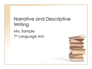 Narrative and Descriptive Writing Mrs. Sample 7 th  Language Arts 