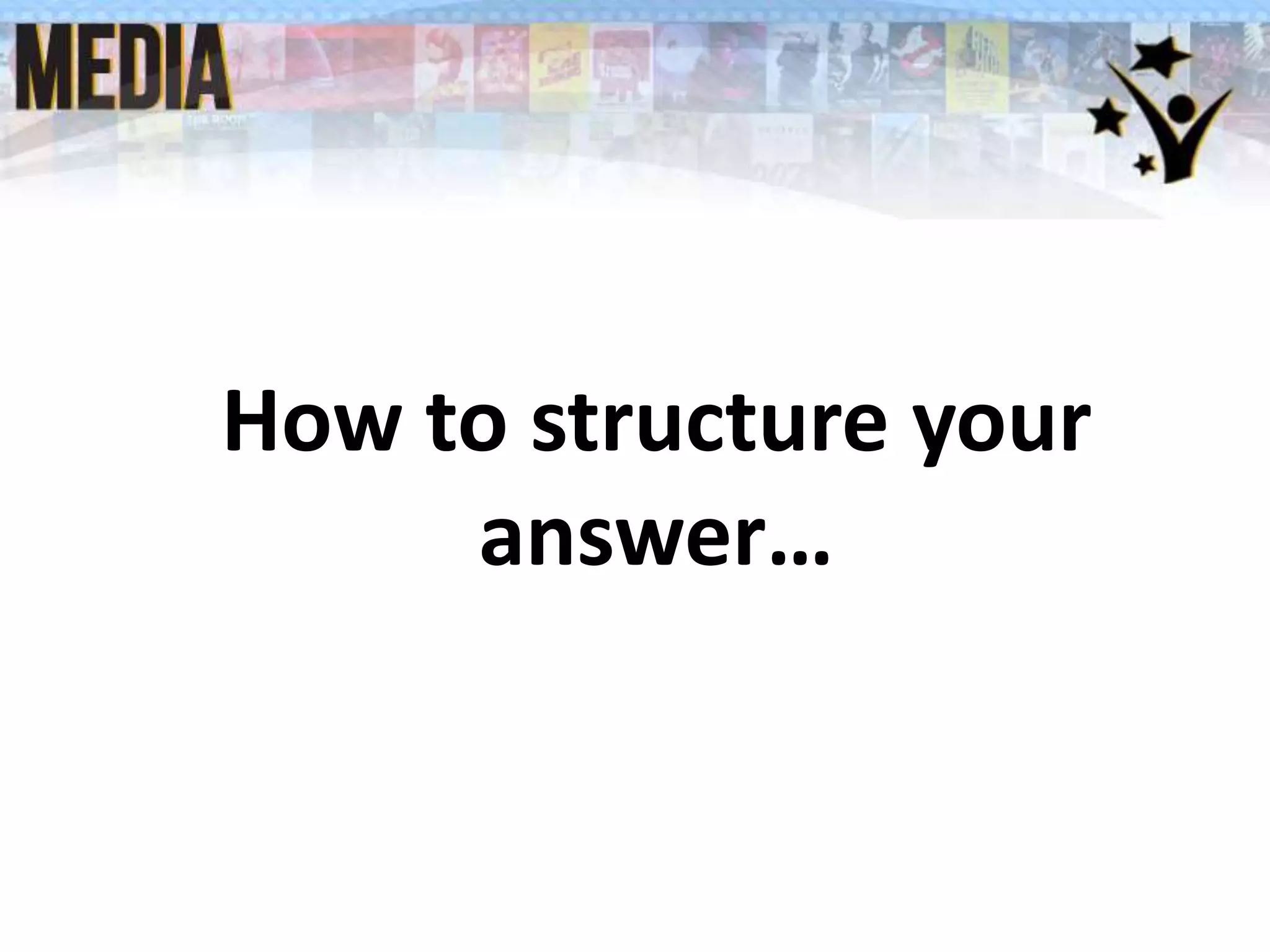 How to structure your
answer…
 