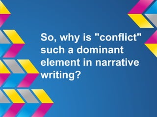 So, why is "conflict"
such a dominant
element in narrative
writing?
 