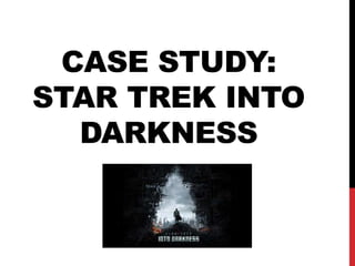 CASE STUDY:
STAR TREK INTO
DARKNESS
 