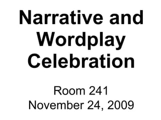 Narrative and Wordplay Celebration Room 241 November 24, 2009 