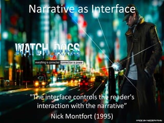 Narrative as Interface

"The interface controls the reader's
interaction with the narrative”
Nick Montfort (1995)

 