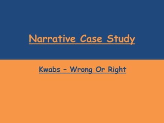 Narrative Case Study
Kwabs – Wrong Or Right
 
