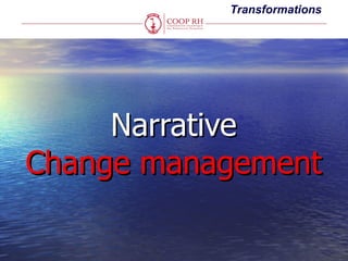 Transformations




     Narrative
Change management
 