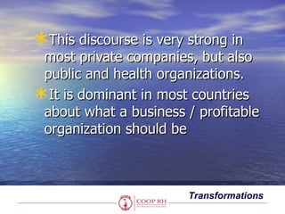 This discourse is very strong in
 most private companies, but also
 public and health organizations.
It is dominant in m...
